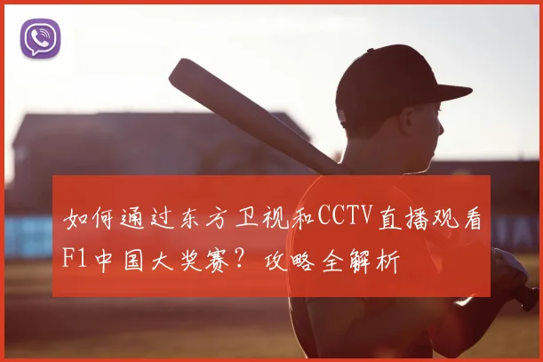 如何通过东方卫视和CCTV直播观看F1中国大奖赛？攻略全解析